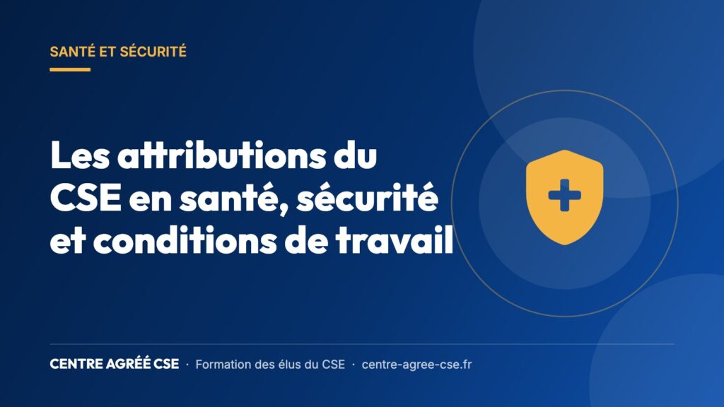 Les attributions du CSE en santé, sécurité et conditions de travail — Centre Agréé CSE