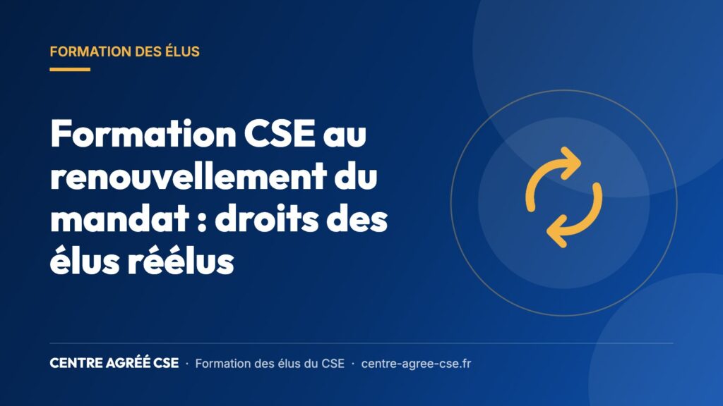 Formation CSE au renouvellement du mandat : droits des élus réélus — Centre Agréé CSE