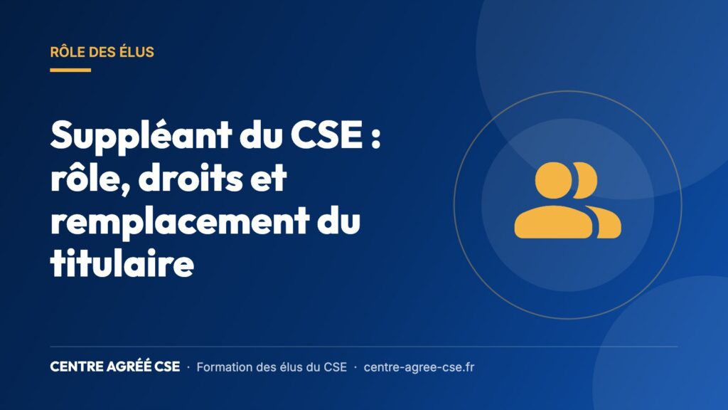 Suppléant du CSE : rôle, droits et remplacement du titulaire — Centre Agréé CSE